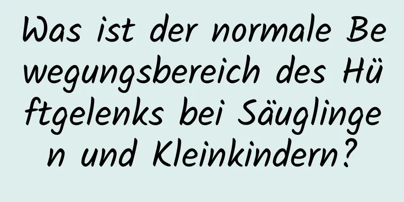 Was ist der normale Bewegungsbereich des Hüftgelenks bei Säuglingen und Kleinkindern?