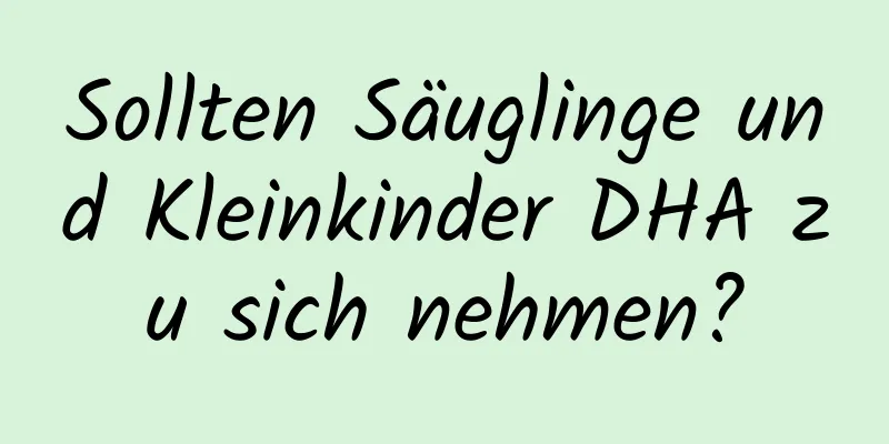 Sollten Säuglinge und Kleinkinder DHA zu sich nehmen?