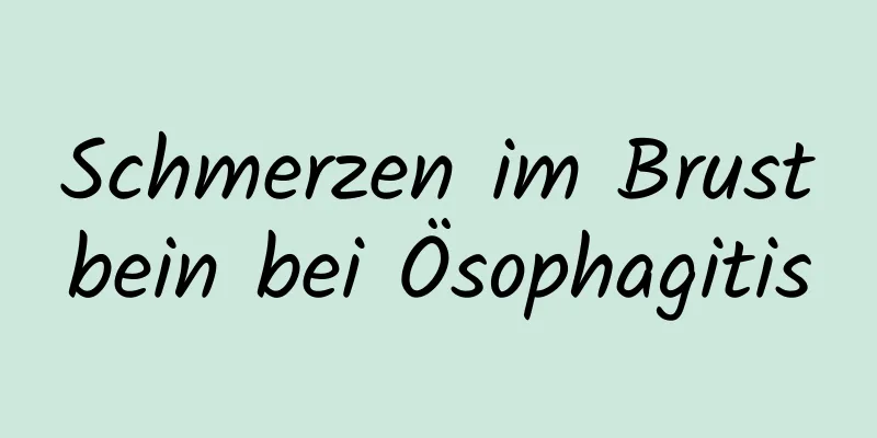 Schmerzen im Brustbein bei Ösophagitis