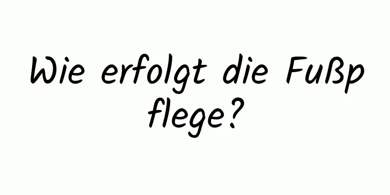 Wie erfolgt die Fußpflege?