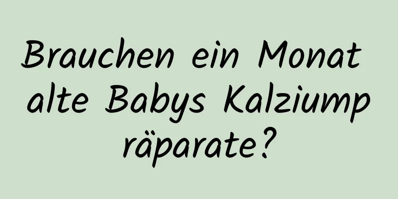 Brauchen ein Monat alte Babys Kalziumpräparate?