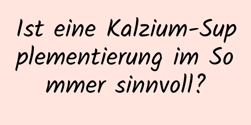 Ist eine Kalzium-Supplementierung im Sommer sinnvoll?