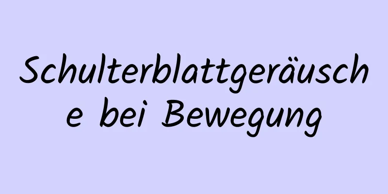 Schulterblattgeräusche bei Bewegung