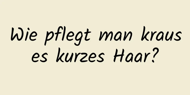 Wie pflegt man krauses kurzes Haar?