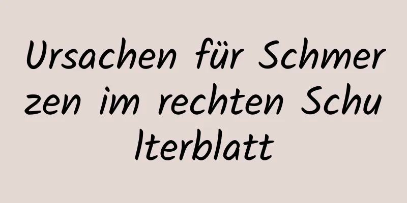Ursachen für Schmerzen im rechten Schulterblatt