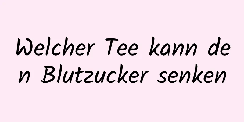 Welcher Tee kann den Blutzucker senken