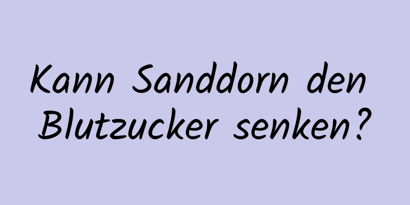 Kann Sanddorn den Blutzucker senken?
