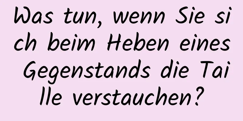 Was tun, wenn Sie sich beim Heben eines Gegenstands die Taille verstauchen?