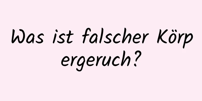 Was ist falscher Körpergeruch?