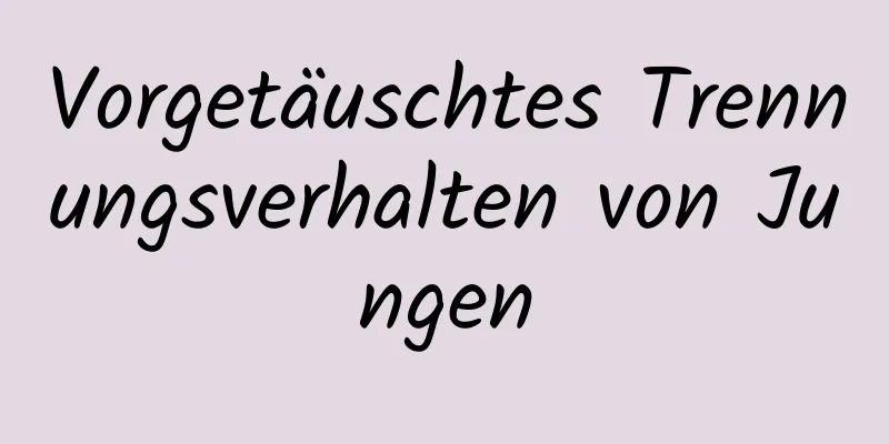 Vorgetäuschtes Trennungsverhalten von Jungen