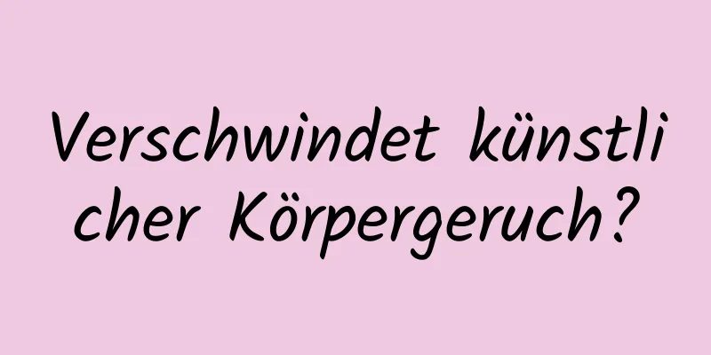 Verschwindet künstlicher Körpergeruch?