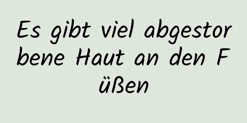 Es gibt viel abgestorbene Haut an den Füßen