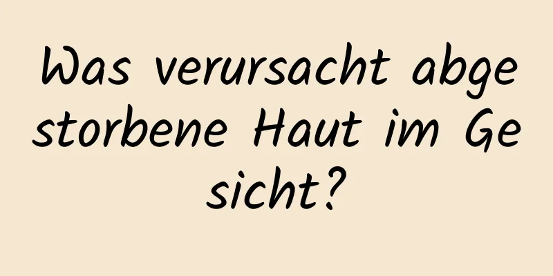 Was verursacht abgestorbene Haut im Gesicht?