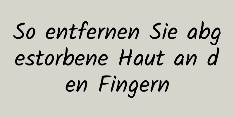 So entfernen Sie abgestorbene Haut an den Fingern