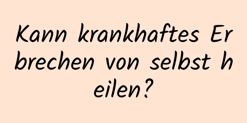 Kann krankhaftes Erbrechen von selbst heilen?