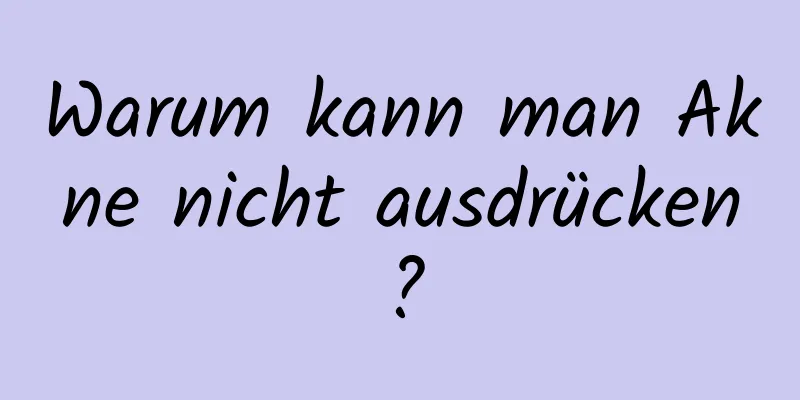 Warum kann man Akne nicht ausdrücken?