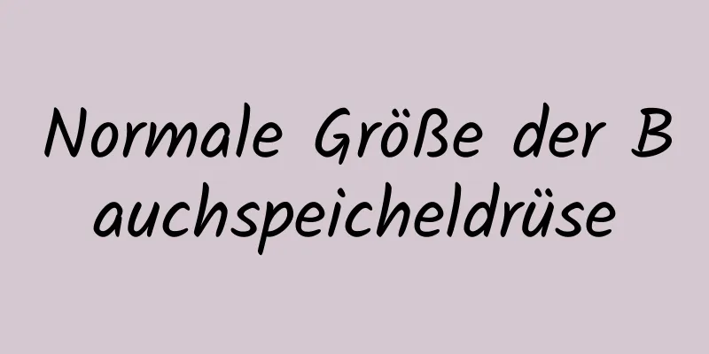 Normale Größe der Bauchspeicheldrüse
