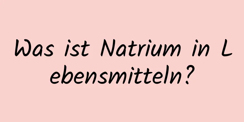 Was ist Natrium in Lebensmitteln?