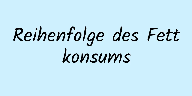 Reihenfolge des Fettkonsums