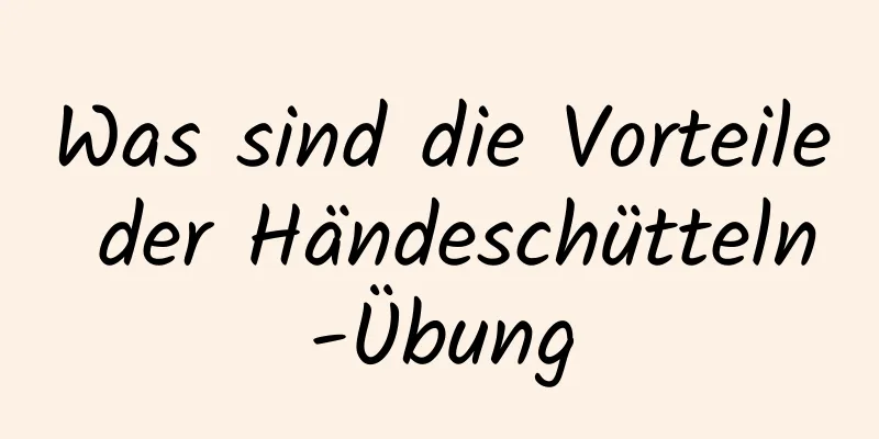 Was sind die Vorteile der Händeschütteln-Übung