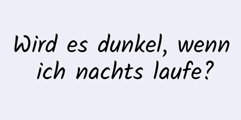 Wird es dunkel, wenn ich nachts laufe?