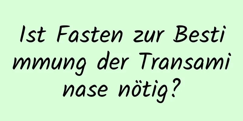 Ist Fasten zur Bestimmung der Transaminase nötig?