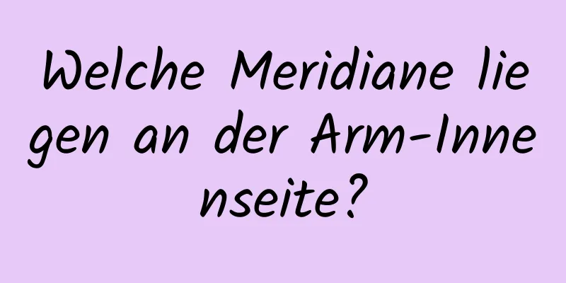 Welche Meridiane liegen an der Arm-Innenseite?
