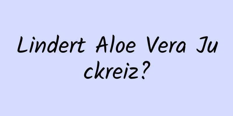 Lindert Aloe Vera Juckreiz?
