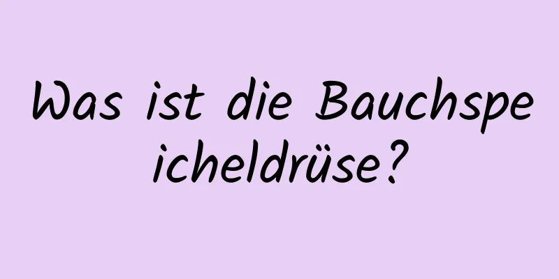 Was ist die Bauchspeicheldrüse?