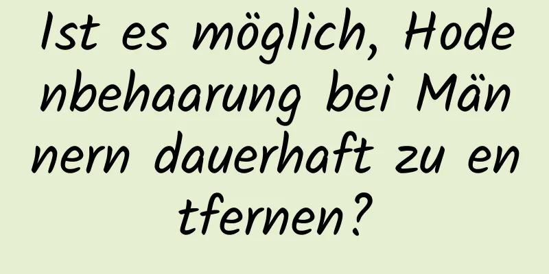 Ist es möglich, Hodenbehaarung bei Männern dauerhaft zu entfernen?