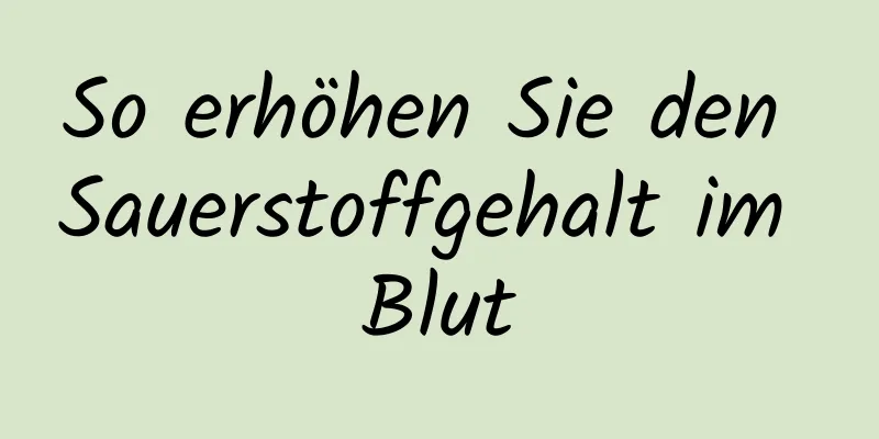 So erhöhen Sie den Sauerstoffgehalt im Blut