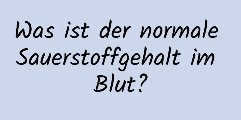 Was ist der normale Sauerstoffgehalt im Blut?