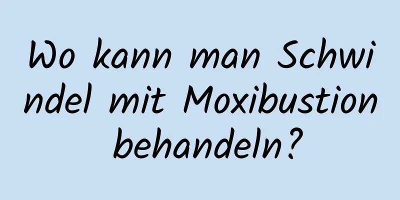 Wo kann man Schwindel mit Moxibustion behandeln?