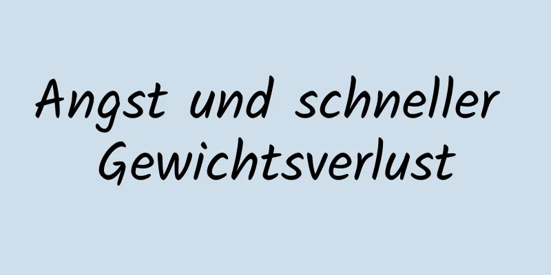 Angst und schneller Gewichtsverlust