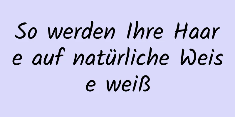 So werden Ihre Haare auf natürliche Weise weiß