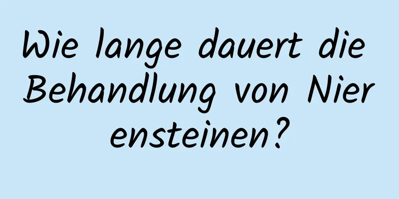 Wie lange dauert die Behandlung von Nierensteinen?