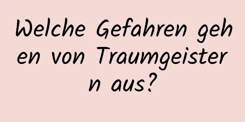 Welche Gefahren gehen von Traumgeistern aus?