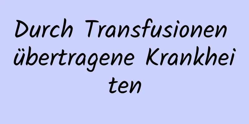 Durch Transfusionen übertragene Krankheiten