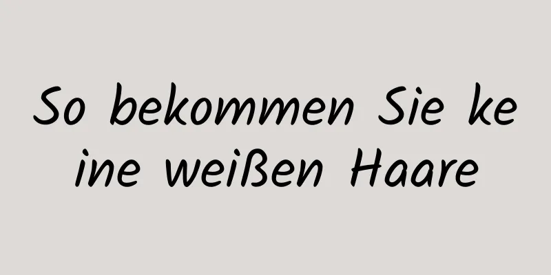 So bekommen Sie keine weißen Haare