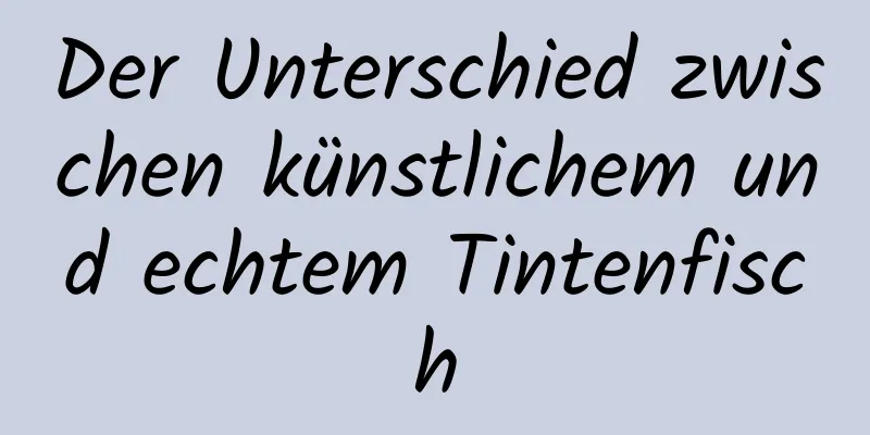 Der Unterschied zwischen künstlichem und echtem Tintenfisch