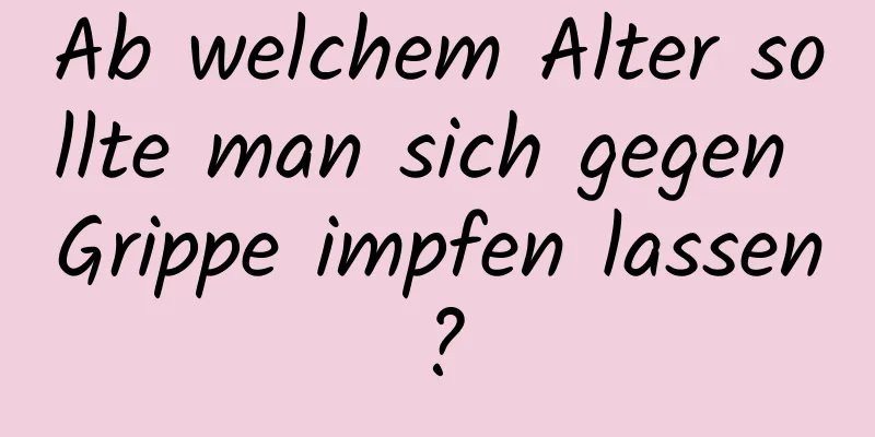 Ab welchem ​​Alter sollte man sich gegen Grippe impfen lassen?