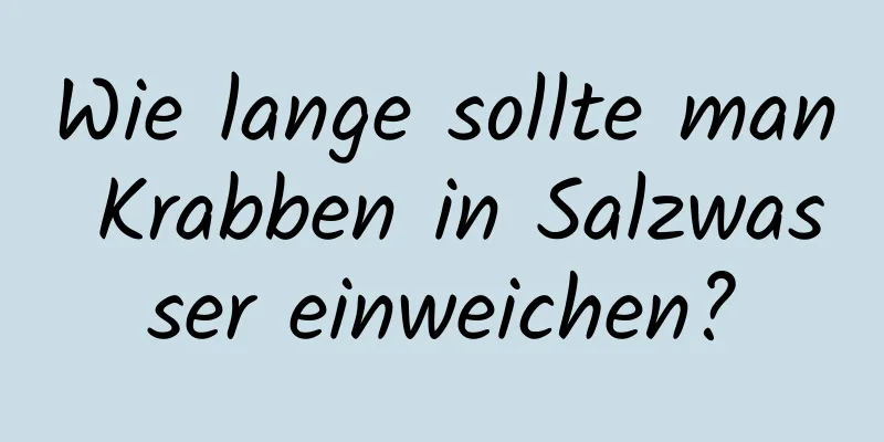 Wie lange sollte man Krabben in Salzwasser einweichen?