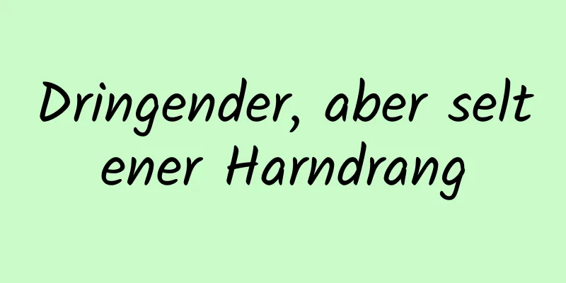 Dringender, aber seltener Harndrang