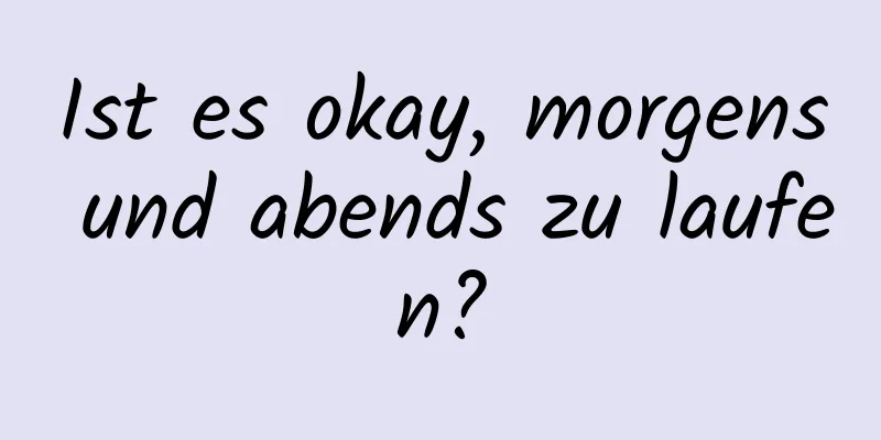 Ist es okay, morgens und abends zu laufen?