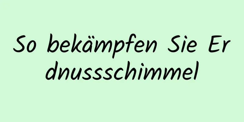 So bekämpfen Sie Erdnussschimmel