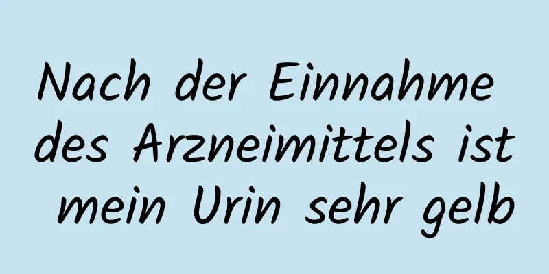 Nach der Einnahme des Arzneimittels ist mein Urin sehr gelb