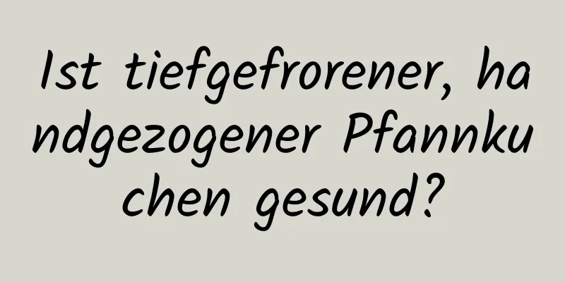 Ist tiefgefrorener, handgezogener Pfannkuchen gesund?