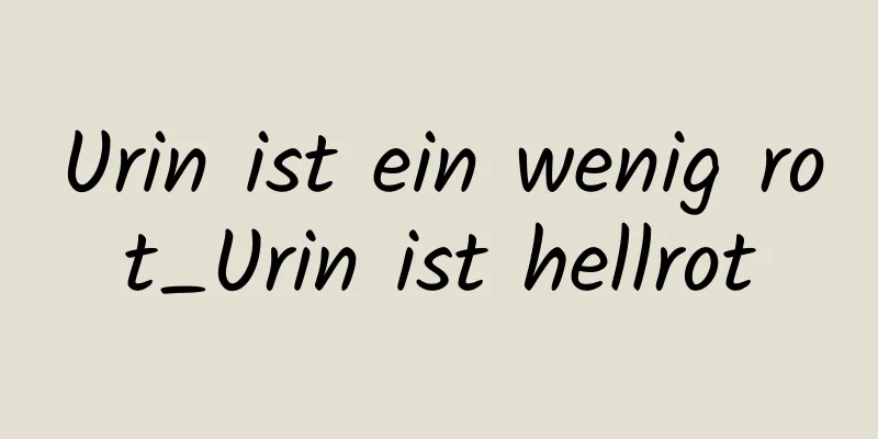 Urin ist ein wenig rot_Urin ist hellrot