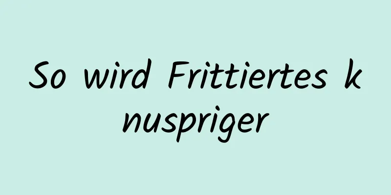 So wird Frittiertes knuspriger