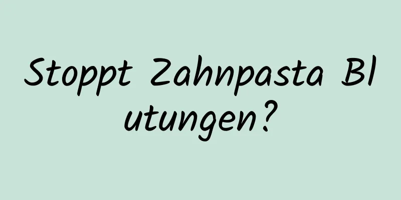 Stoppt Zahnpasta Blutungen?